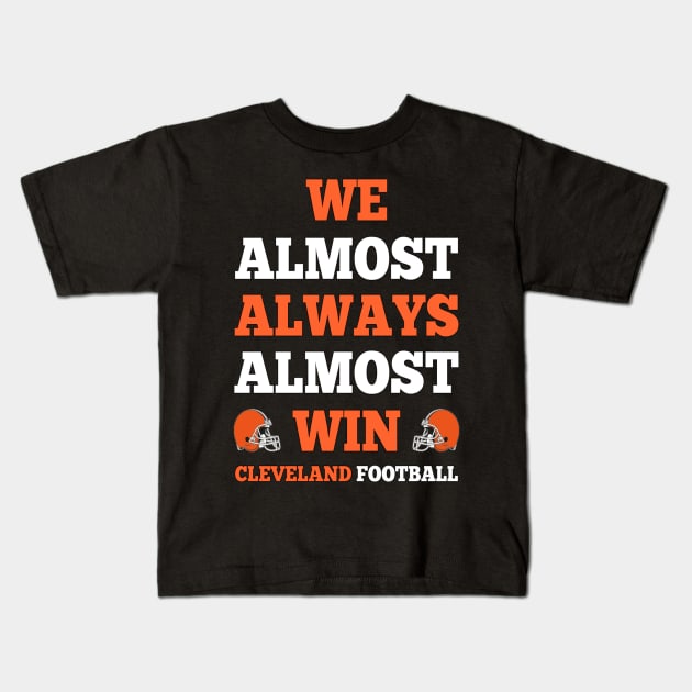 We Almost Always Almost Win Cleveland Football Funny Gift Kids T-Shirt by Fmk1999